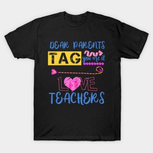 Dear Parents Tag You're It Love Teacher Funny T-Shirt Gifts T-Shirt